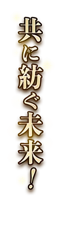 共に紡ぐ未来！