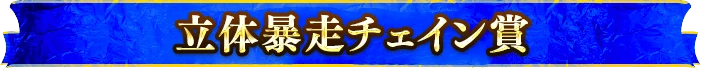 立体暴走チェイン賞